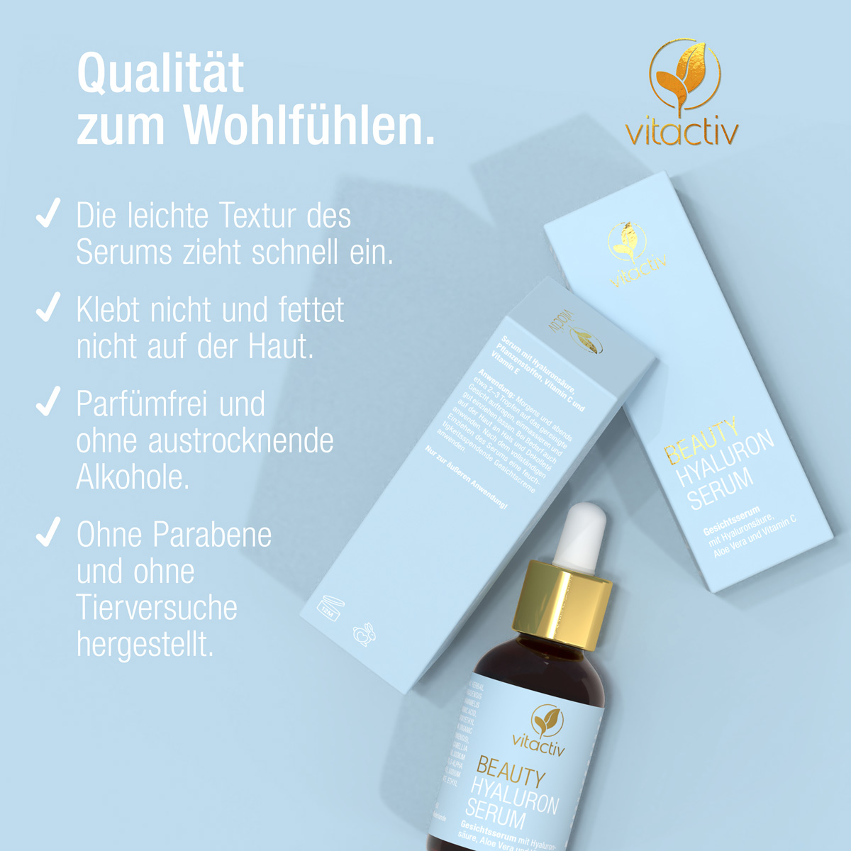 Qualität zum Wohlfühlen. Die leichte Textur des Hyaluron Serums zieht schnell ein. Klebt nicht und fettet nicht auf der Haut. Parfümfrei und ohne austrocknende Alkohole. Ohne Parabene und ohne Tierversuche hergestellt.