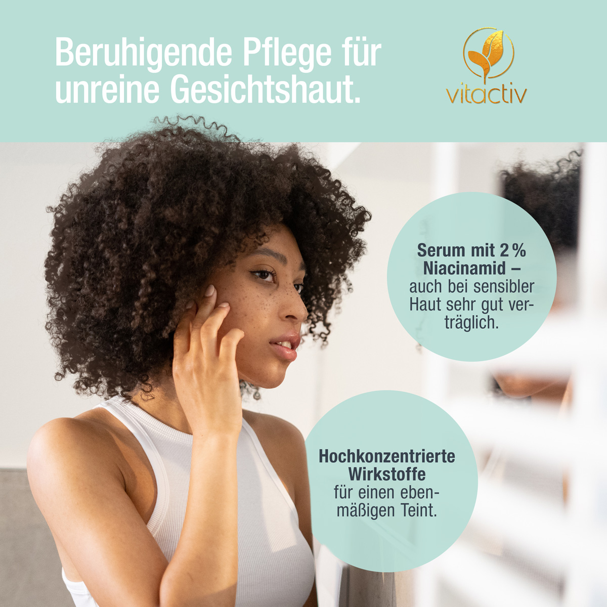 Eine junge farbige Frau streicht sich mit der Hand durchs Gesicht. Text: Beruhigende Pflege für unreine Gesichtshaut. Niacinamide Serum mit 2 % Niacinamid. Auch bei sensibler Haut sehr gut verträglich. Hochkonzentrierte Wirkstoffe für dich!