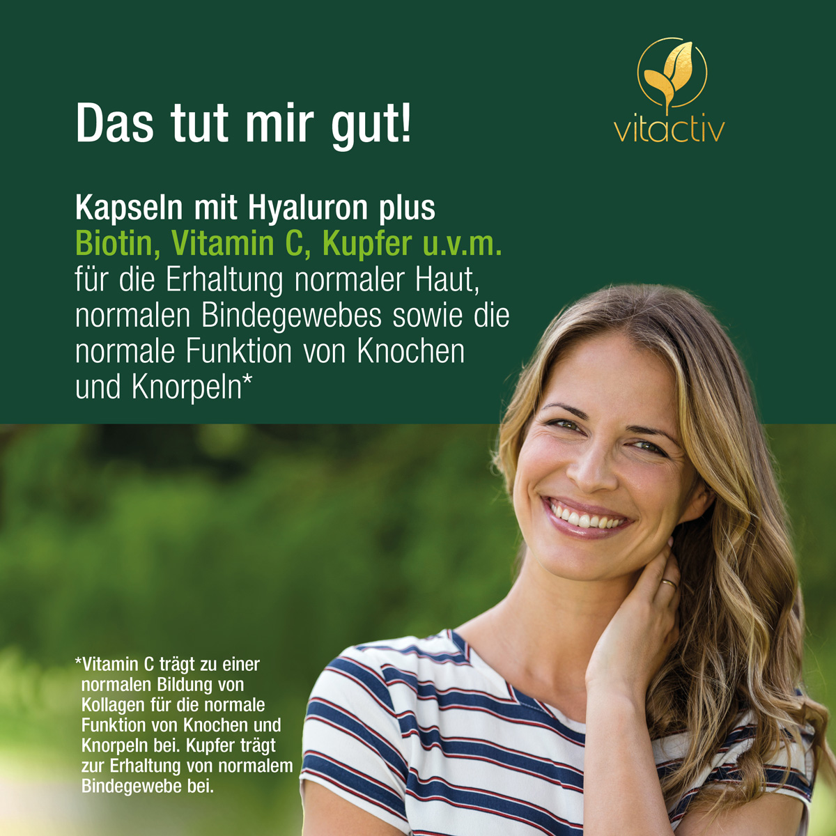 Eine Frau um die 30 in der freien Natur. Sie lächelt. Text: Hyaluron Kapseln hochdosiert – plus Biotin, Vitamin C, Kupfer und vielem mehr für die Erhaltung normaler Haut, normalen Bindegewebes sowie die normale Funktion von Knochen und Knorpeln.