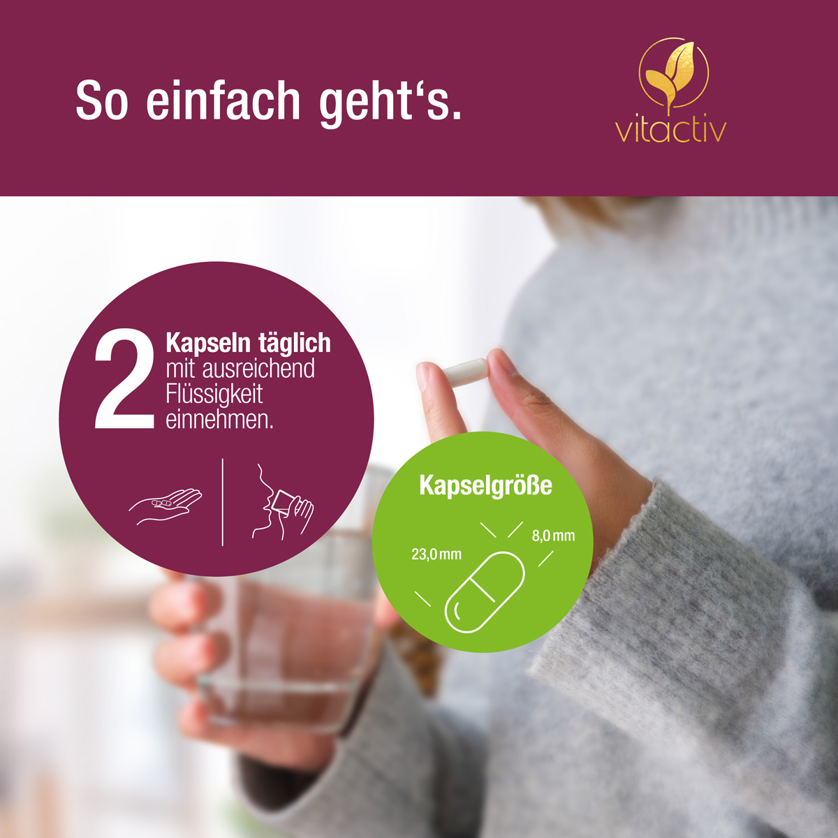 Dies ist die Verzehrempfehlung für die MENO BALANCE Menopause Kapseln. Diese besagt, dass du 2 Kapseln täglich mit ausreichend Flüssigkeit einnehmen solltest. Das Bildmotiv zeigt eine Frau, die eine Kapsel zwischen zwei Fingern hält.