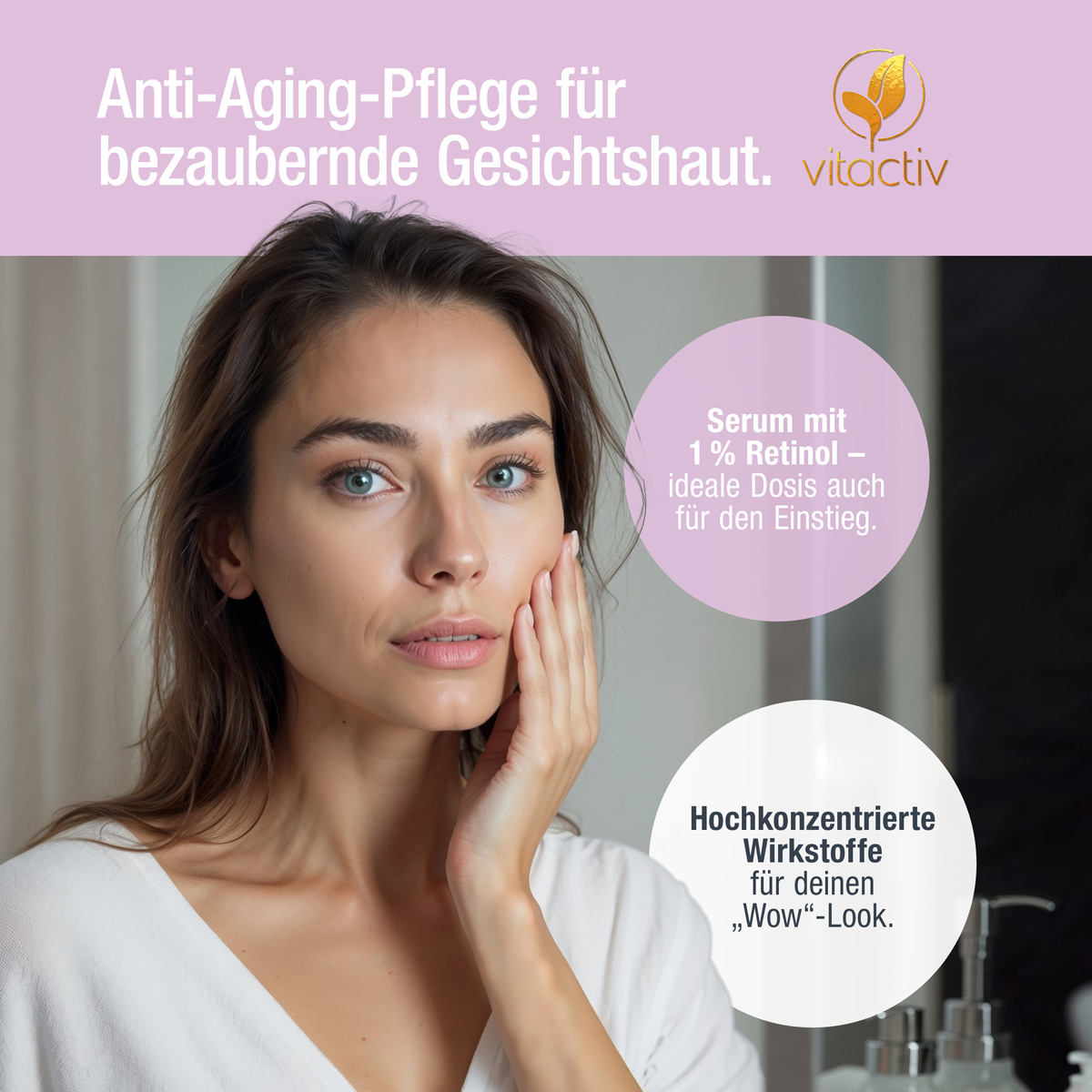 Eine Frau Anfang 30 streicht sich mit der Hand über die Wange. Text: Anti-Aging-Pflege für bezaubernde Gesichtshaut. Serum mit 1 % Retinol, ideale Dosis auch für den Einstieg. Hochkonzentrierte Wirkstoffe für deinen Wow-Look.