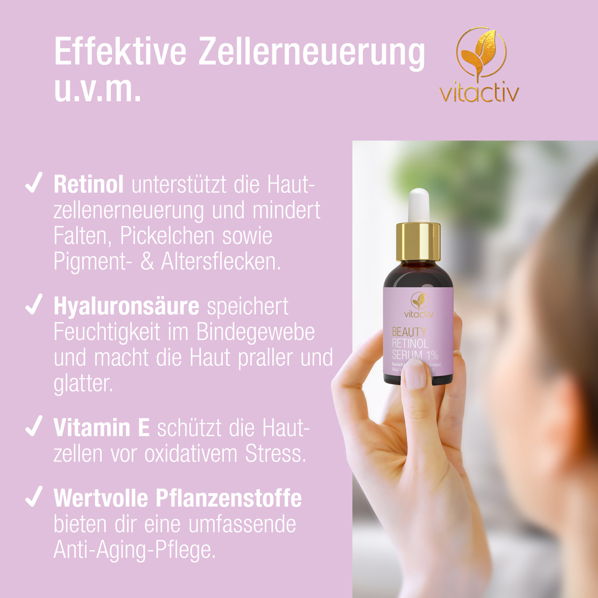 Eine Frau hält ein Fläschchen Retinol Serum in der linken Hand. Text: Retinol unterstützt die Hautzellenerneuerung und mindert Falten und Pickelchen. Hyaluronsäure speichert Feuchtigkeit im Bindegewebe. Vitamin E schützt die Zellen der Haut.