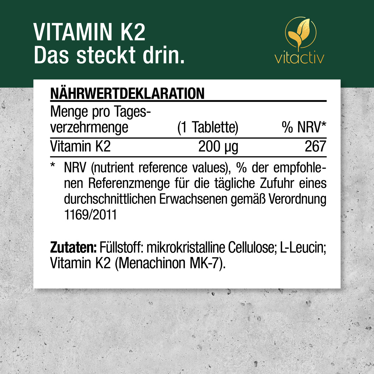 Eine Tagesration (diese entspricht einer Tablette) enthält 200 Mikrogramm Vitamin K2. Das sind 267 % der empfohlenen Referenzmenge für die tägliche Zufuhr eines durchschnittlichen Erwachsenen gemäß Verordnung 1169/2011.